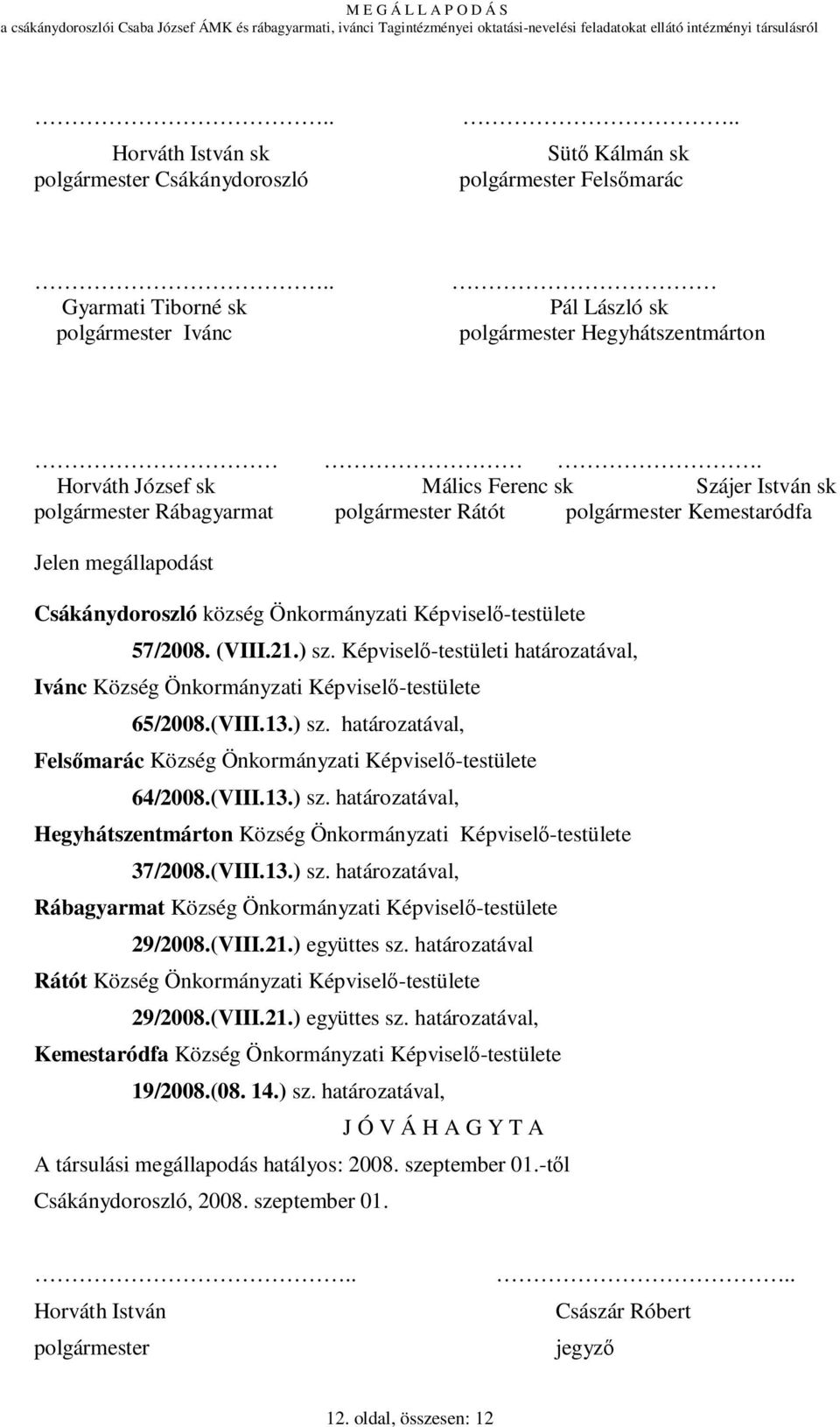 57/2008. (VIII.21.) sz. Képviselı-testületi határozatával, Ivánc Község Önkormányzati Képviselı-testülete 65/2008.(VIII.13.) sz. határozatával, Felsımarác Község Önkormányzati Képviselı-testülete 64/2008.