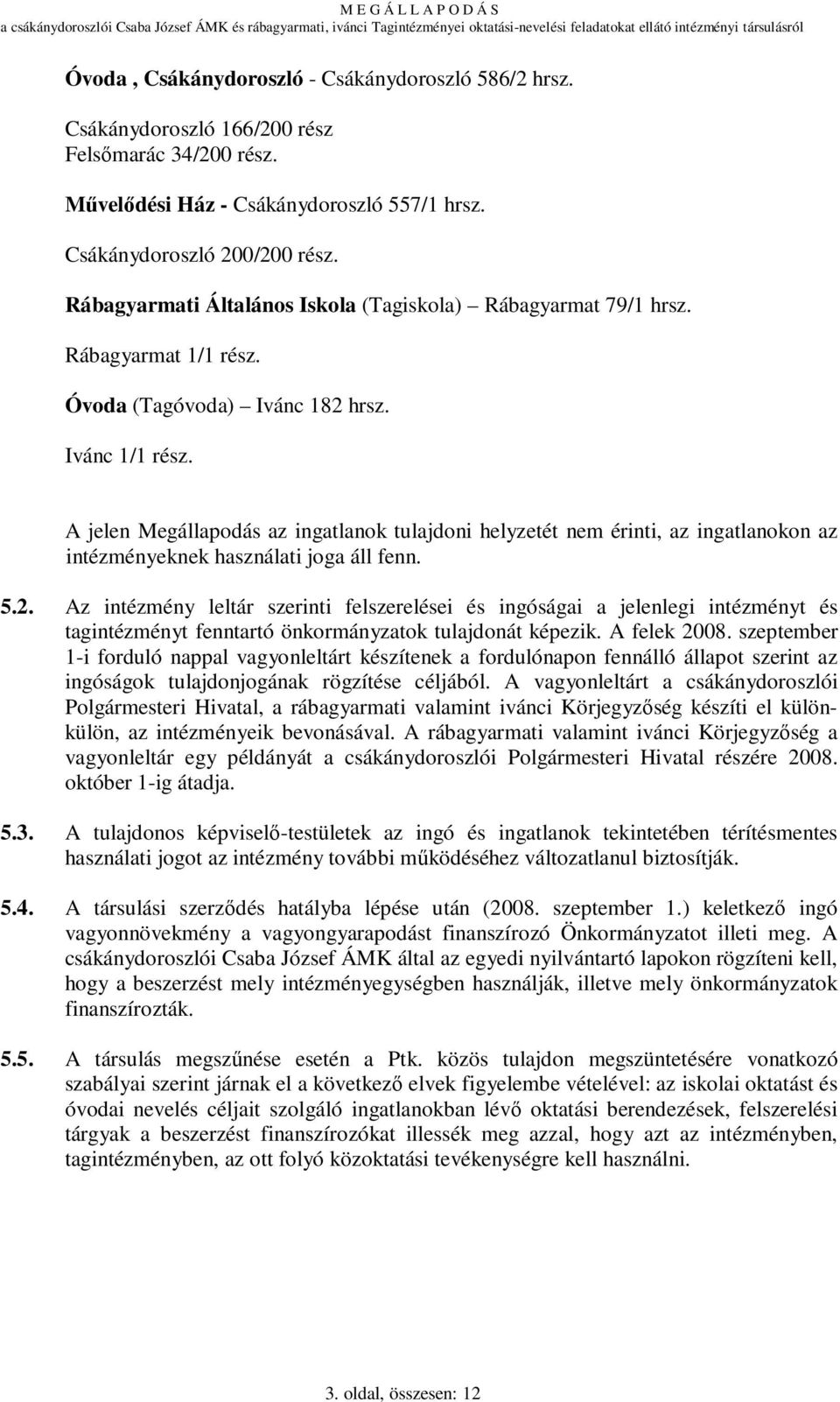 A jelen Megállapodás az ingatlanok tulajdoni helyzetét nem érinti, az ingatlanokon az intézményeknek használati joga áll fenn. 5.2.