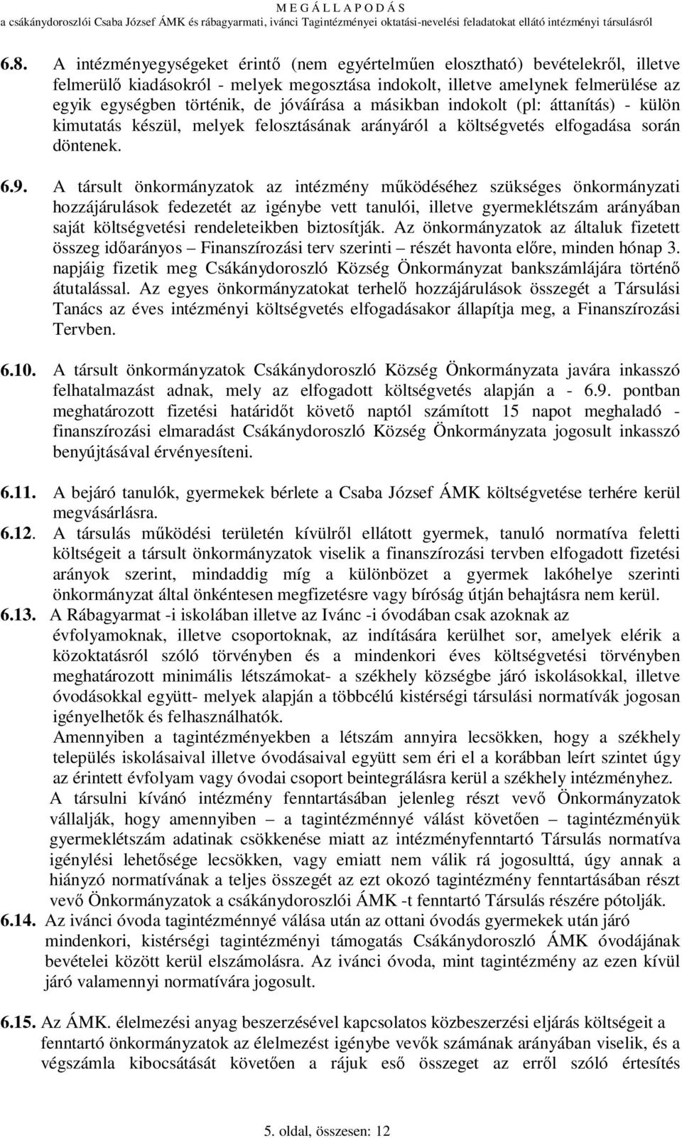 A társult önkormányzatok az intézmény mőködéséhez szükséges önkormányzati hozzájárulások fedezetét az igénybe vett tanulói, illetve gyermeklétszám arányában saját költségvetési rendeleteikben