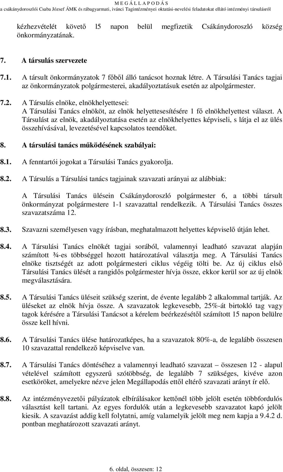 A Társulás elnöke, elnökhelyettesei: A Társulási Tanács elnököt, az elnök helyettesesítésére 1 fı elnökhelyettest választ.