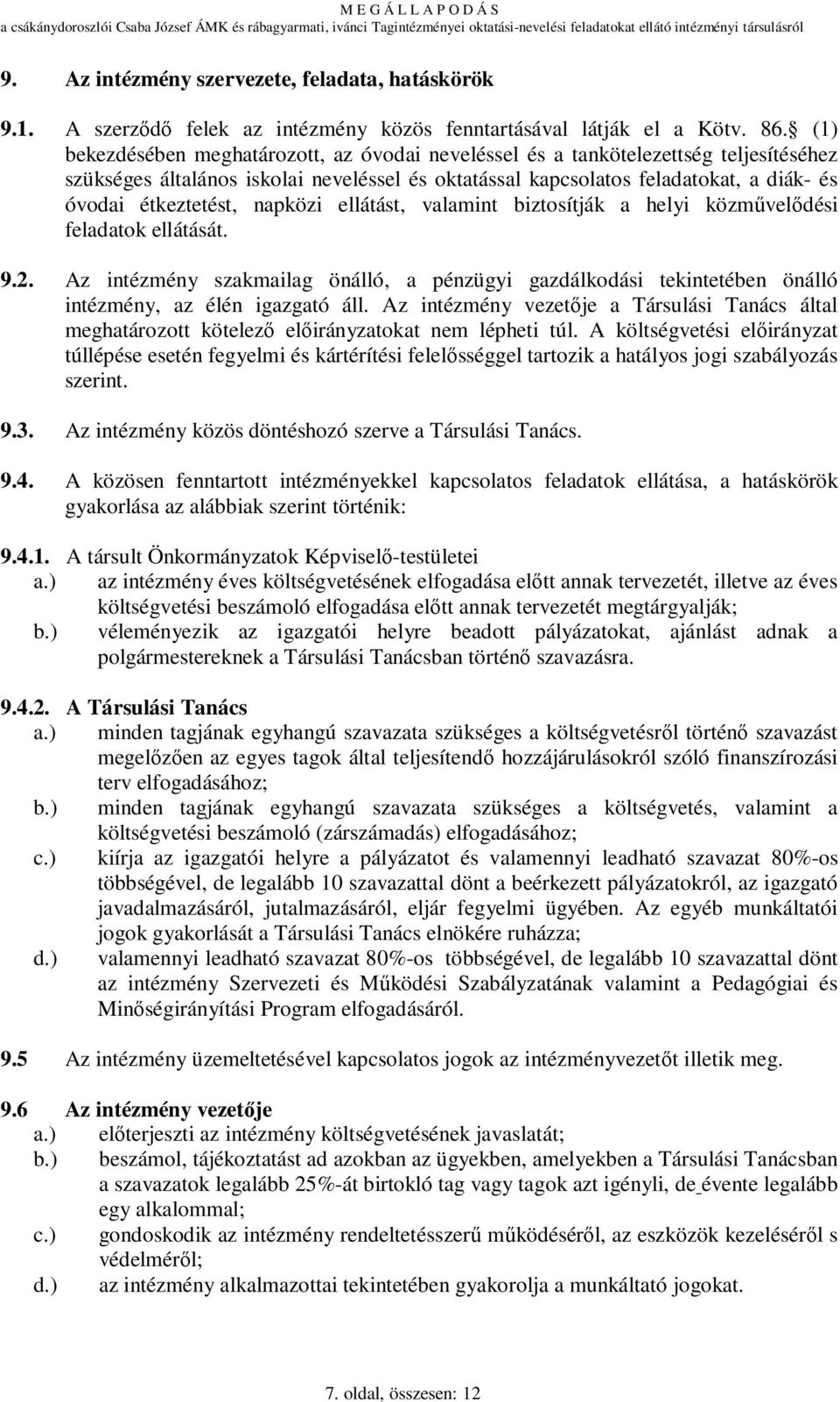 napközi ellátást, valamint biztosítják a helyi közmővelıdési feladatok ellátását. 9.2. Az intézmény szakmailag önálló, a pénzügyi gazdálkodási tekintetében önálló intézmény, az élén igazgató áll.