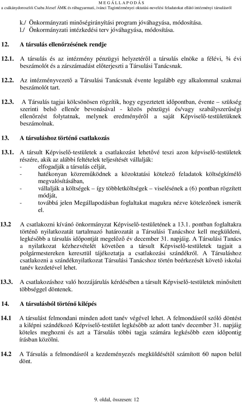 12.3. A Társulás tagjai kölcsönösen rögzítik, hogy egyeztetett idıpontban, évente szükség szerinti belsı ellenır bevonásával - közös pénzügyi és/vagy szabályszerőségi ellenırzést folytatnak, melynek