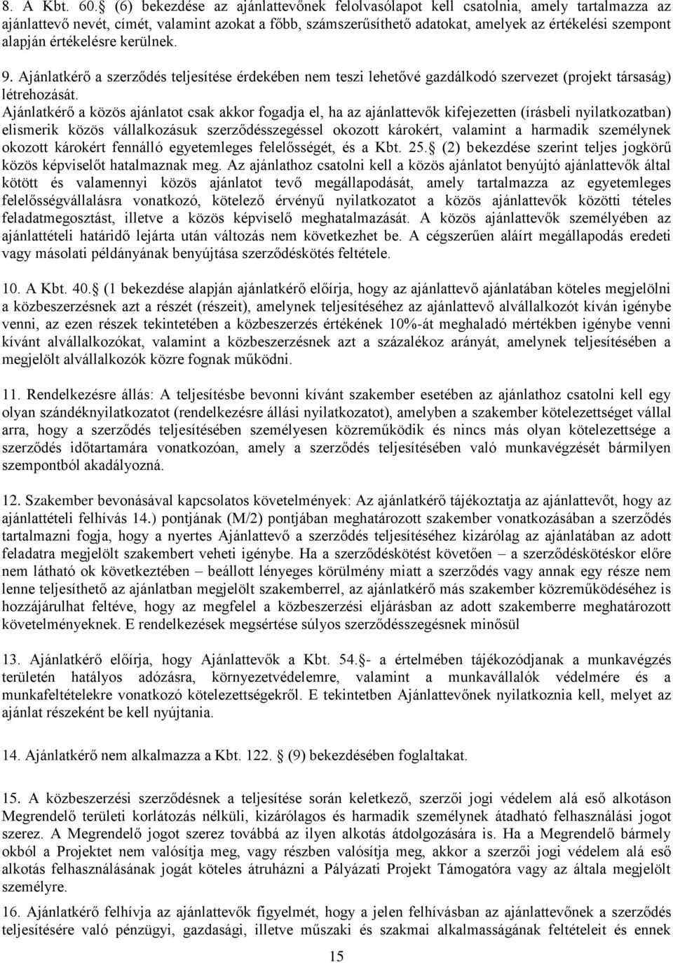 értékelésre kerülnek. 9. Ajánlatkérő a szerződés teljesítése érdekében nem teszi lehetővé gazdálkodó szervezet (projekt társaság) létrehozását.