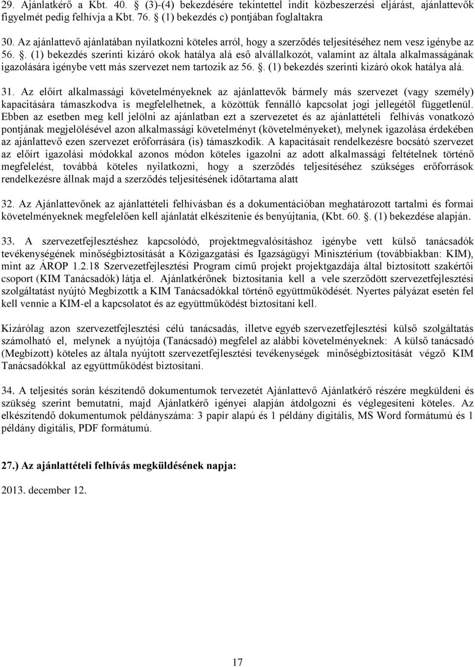 . (1) bekezdés szerinti kizáró okok hatálya alá eső alvállalkozót, valamint az általa alkalmasságának igazolására igénybe vett más szervezet nem tartozik az 56.