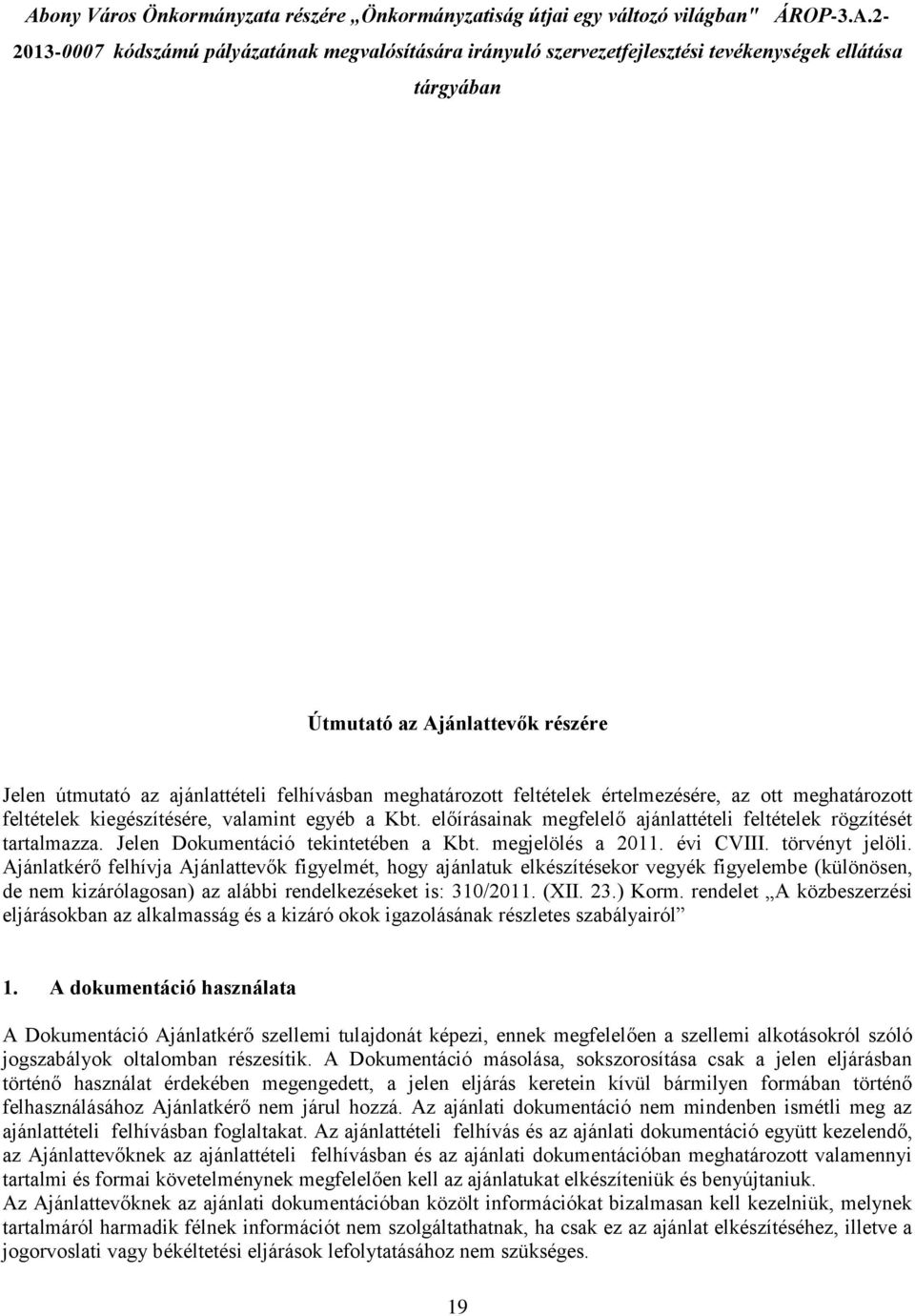 előírásainak megfelelő ajánlattételi feltételek rögzítését tartalmazza. Jelen Dokumentáció tekintetében a Kbt. megjelölés a 2011. évi CVIII. törvényt jelöli.