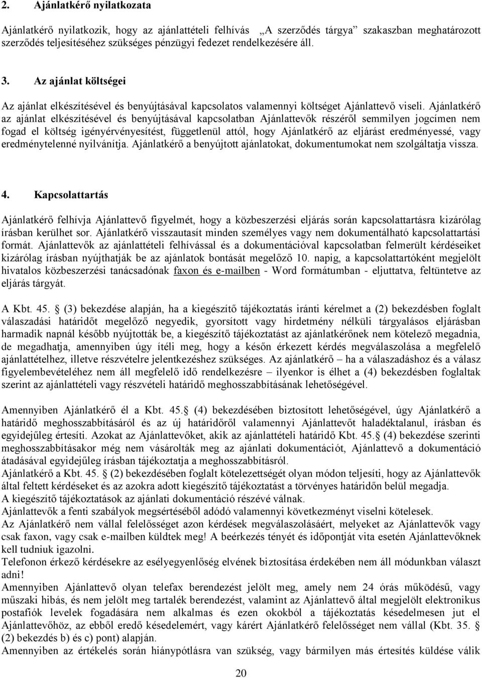 Ajánlatkérő az ajánlat elkészítésével és benyújtásával kapcsolatban Ajánlattevők részéről semmilyen jogcímen nem fogad el költség igényérvényesítést, függetlenül attól, hogy Ajánlatkérő az eljárást