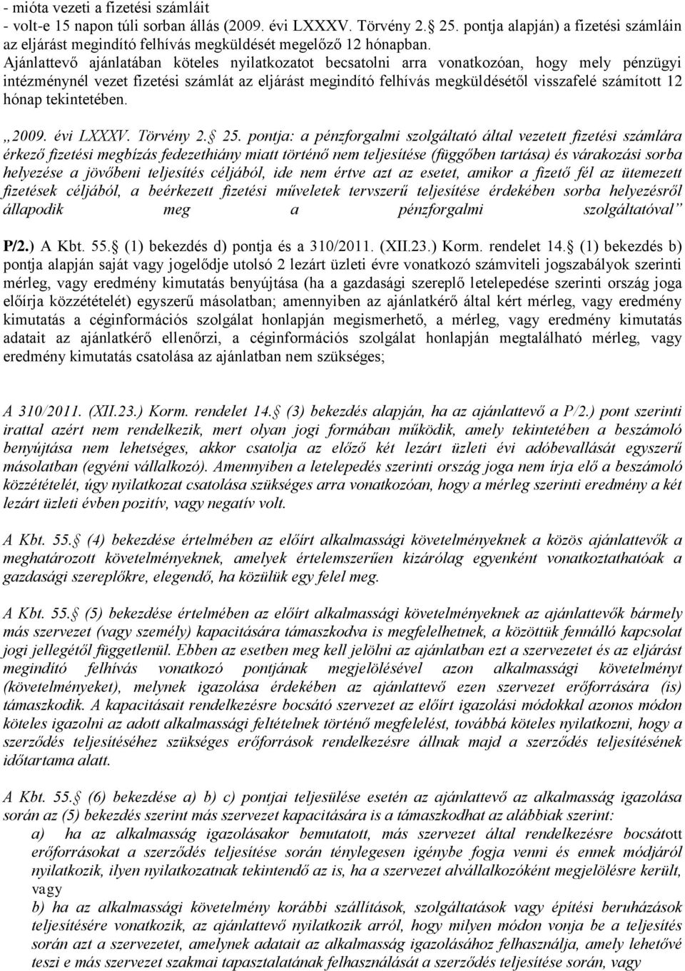 Ajánlattevő ajánlatában köteles nyilatkozatot becsatolni arra vonatkozóan, hogy mely pénzügyi intézménynél vezet fizetési számlát az eljárást megindító felhívás megküldésétől visszafelé számított 12