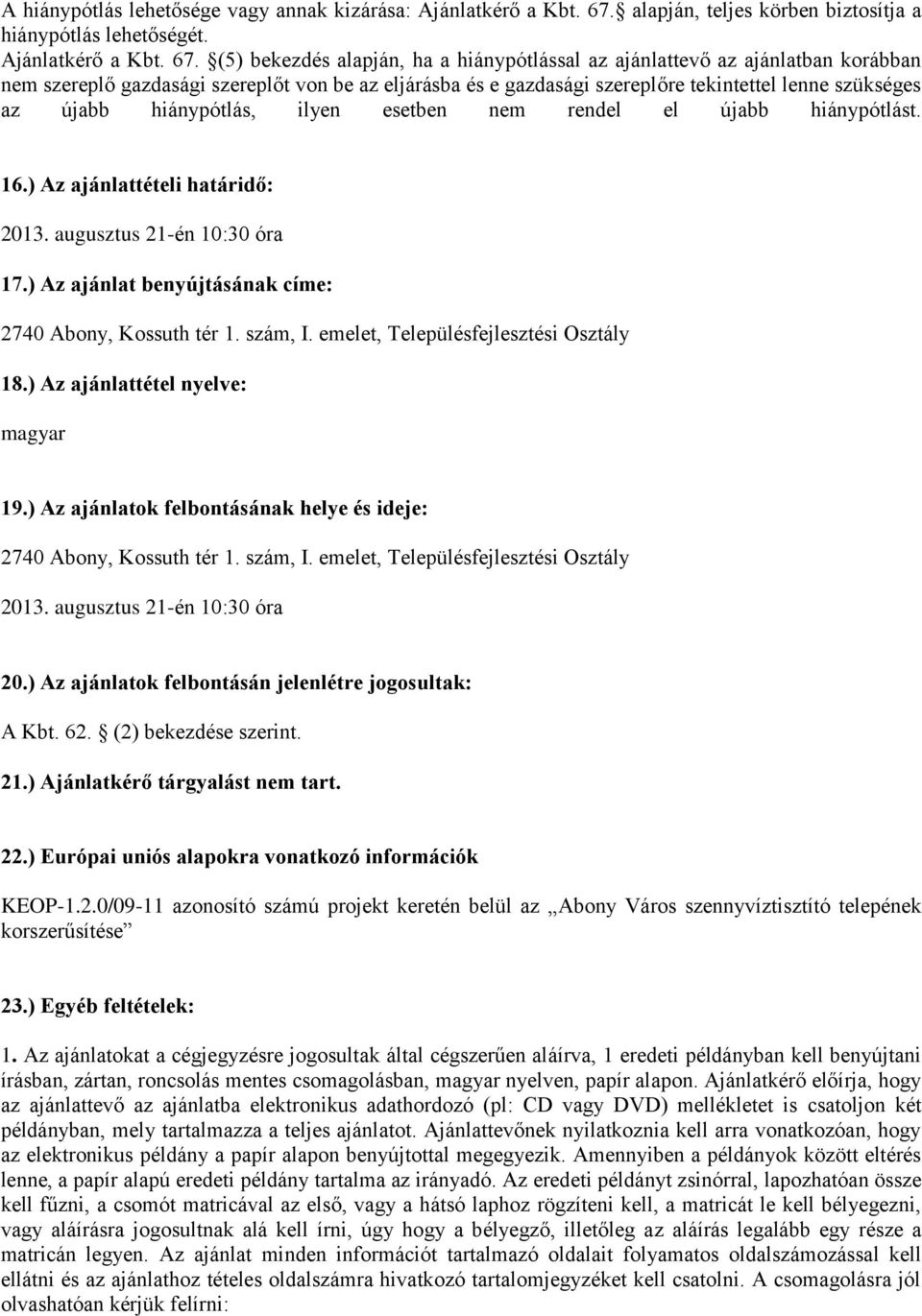 (5) bekezdés alapján, ha a hiánypótlással az ajánlattevő az ajánlatban korábban nem szereplő gazdasági szereplőt von be az eljárásba és e gazdasági szereplőre tekintettel lenne szükséges az újabb