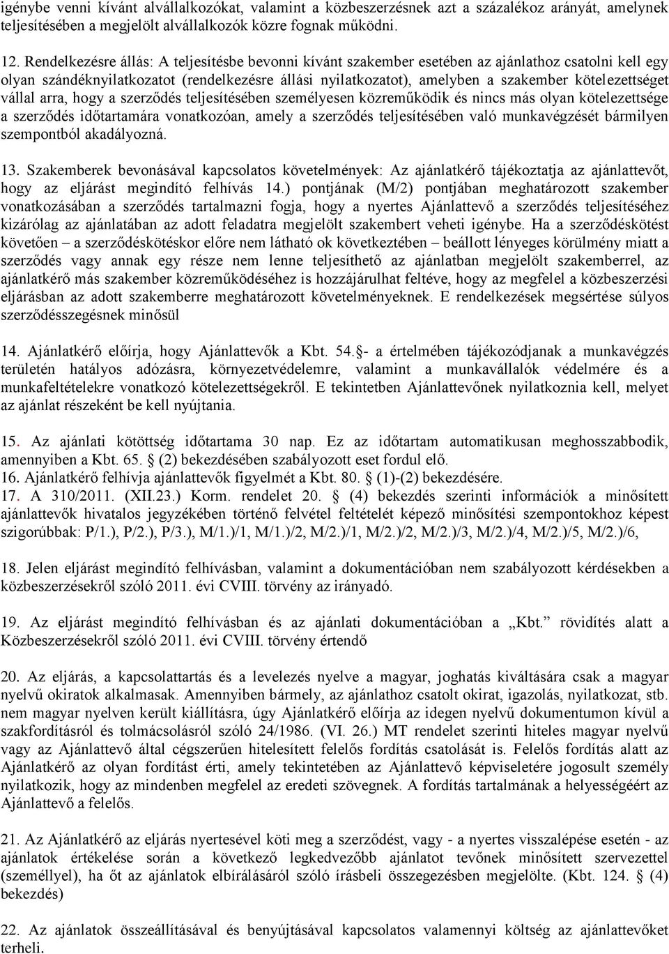 kötelezettséget vállal arra, hogy a szerződés teljesítésében személyesen közreműködik és nincs más olyan kötelezettsége a szerződés időtartamára vonatkozóan, amely a szerződés teljesítésében való