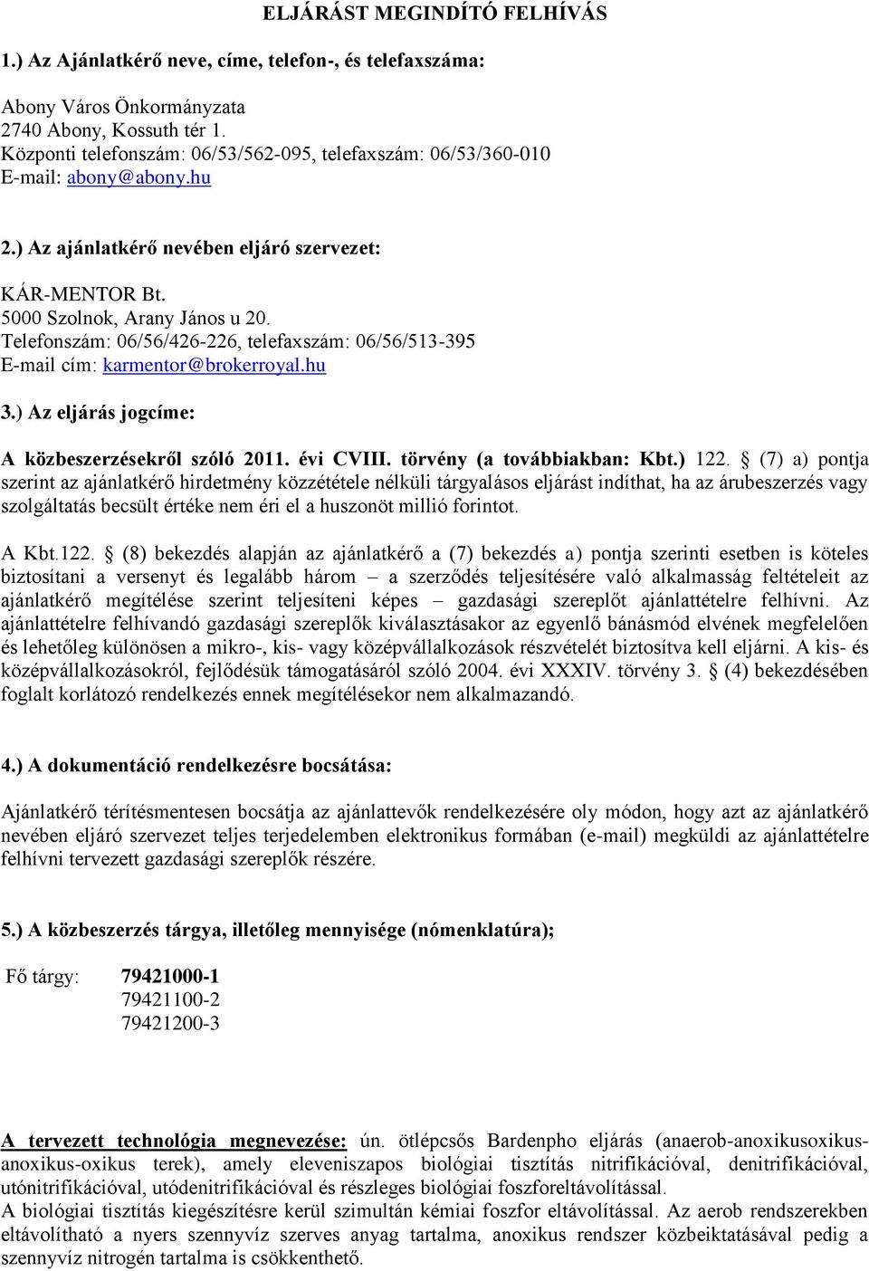 Telefonszám: 06/56/426-226, telefaxszám: 06/56/513-395 E-mail cím: karmentor@brokerroyal.hu 3.) Az eljárás jogcíme: A közbeszerzésekről szóló 2011. évi CVIII. törvény (a továbbiakban: Kbt.) 122.