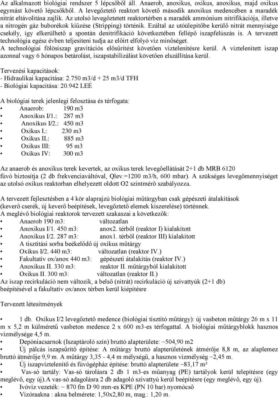 Az utolsó levegőztetett reaktortérben a maradék ammónium nitrifikációja, illetve a nitrogén gáz buborékok kiűzése (Stripping) történik.