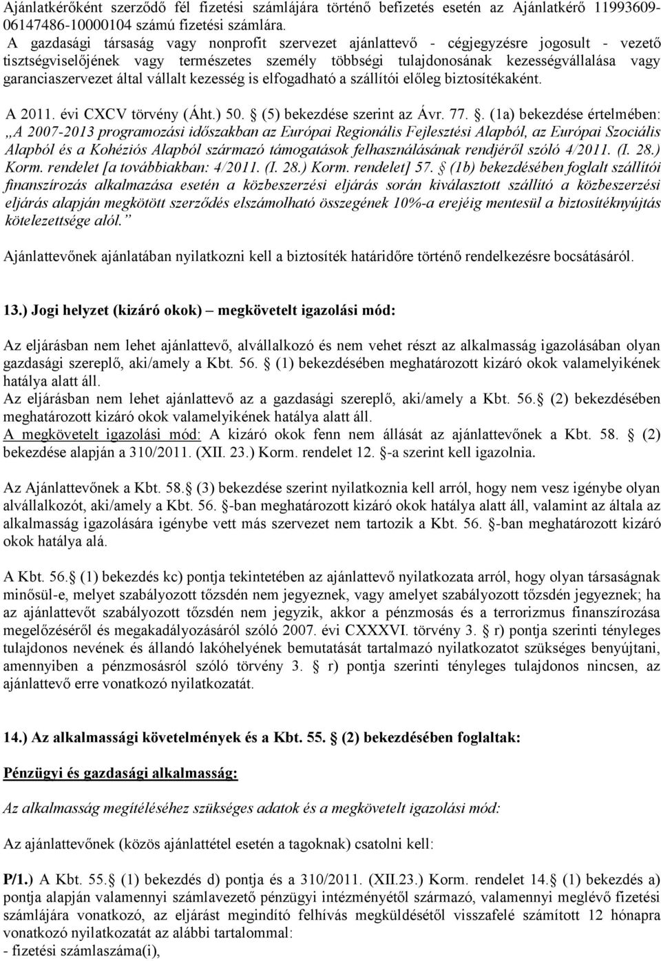 garanciaszervezet által vállalt kezesség is elfogadható a szállítói előleg biztosítékaként. A 2011. évi CXCV törvény (Áht.) 50. (5) bekezdése szerint az Ávr. 77.