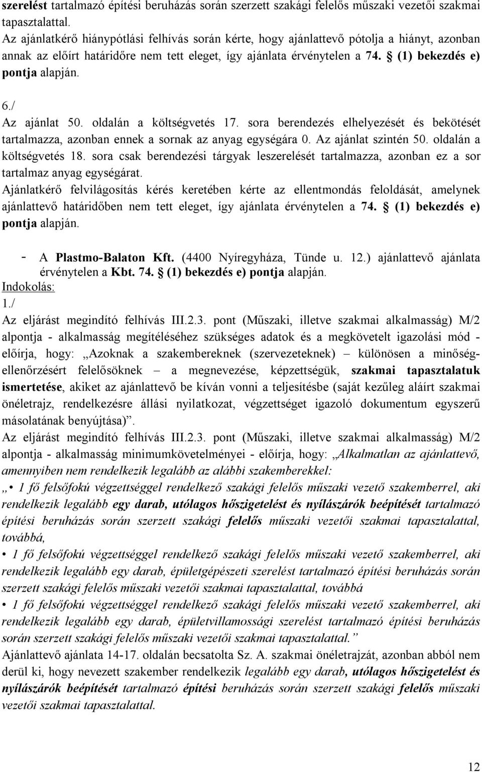 sora berendezés elhelyezését és bekötését tartalmazza, azonban ennek a sornak az anyag egységára 0. Az ajánlat szintén 50. oldalán a költségvetés 18.