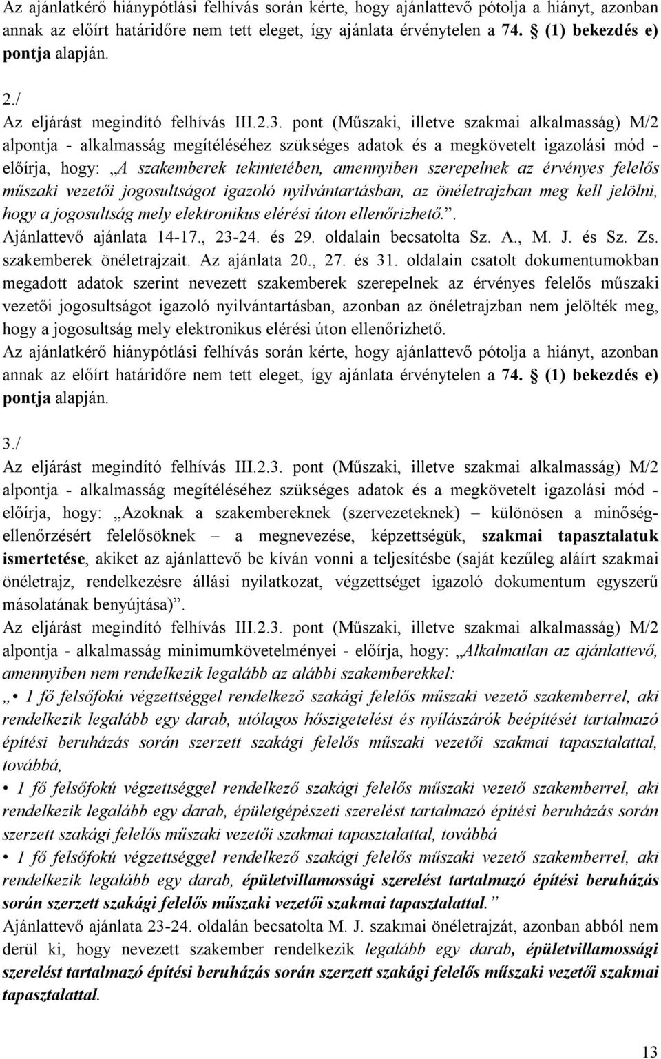 mely elektronikus elérési úton ellenőrizhető.. Ajánlattevő ajánlata 14-17., 23-24. és 29. oldalain becsatolta Sz. A., M. J. és Sz. Zs. szakemberek önéletrajzait. Az ajánlata 20., 27. és 31.