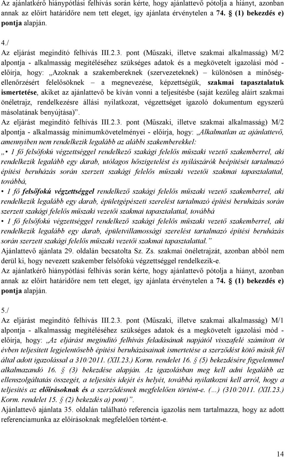 vonni a teljesítésbe (saját kezűleg aláírt szakmai önéletrajz, rendelkezésre állási nyilatkozat, végzettséget igazoló dokumentum egyszerű másolatának benyújtása).