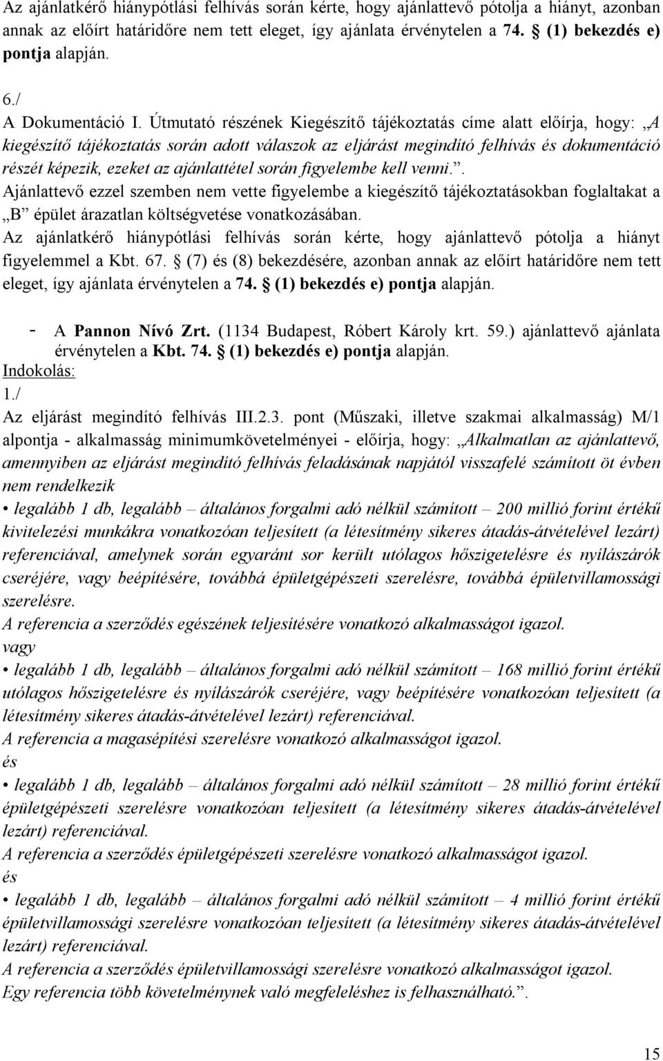 ajánlattétel során figyelembe kell venni.. Ajánlattevő ezzel szemben nem vette figyelembe a kiegészítő tájékoztatásokban foglaltakat a B épület árazatlan költségvetése vonatkozásában.