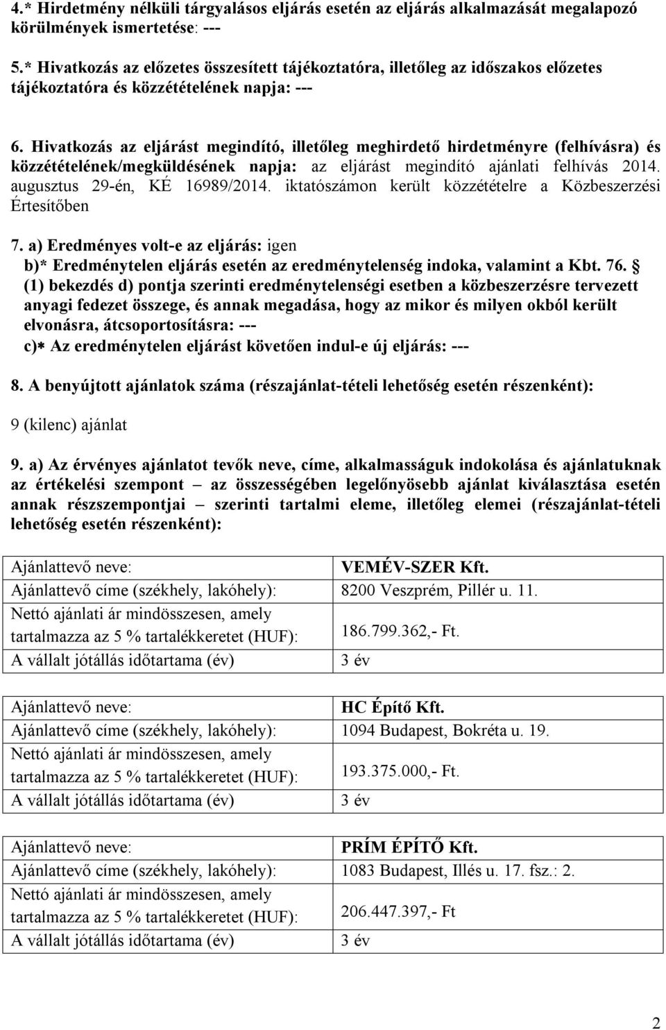 Hivatkozás az eljárást megindító, illetőleg meghirdető hirdetményre (felhívásra) és közzétételének/megküldésének napja: az eljárást megindító ajánlati felhívás 2014. augusztus 29-én, KÉ 16989/2014.