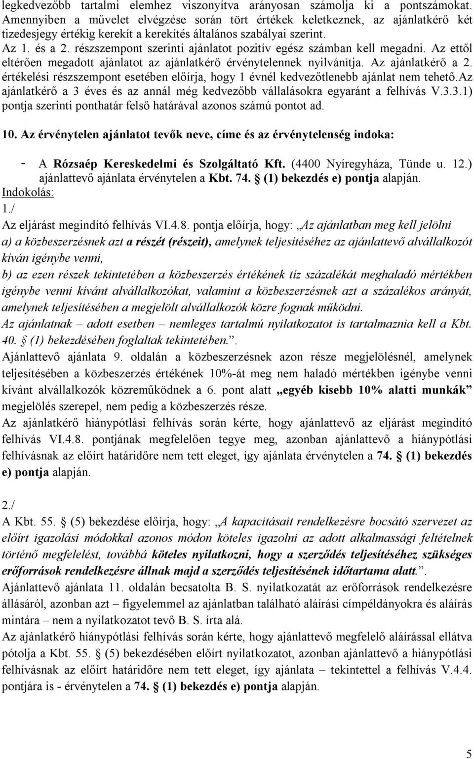 részszempont szerinti ajánlatot pozitív egész számban kell megadni. Az ettől eltérően megadott ajánlatot az ajánlatkérő érvénytelennek nyilvánítja. Az ajánlatkérő a 2.