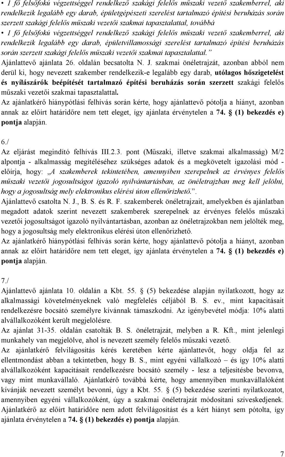 szakmai önéletrajzát, azonban abból nem derül ki, hogy nevezett szakember rendelkezik-e legalább egy darab, utólagos hőszigetelést és nyílászárók beépítését tartalmazó építési beruházás során