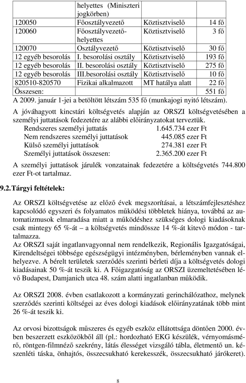 besorolási osztály Köztisztviselı 10 fı 820510-820570 Fizikai alkalmazott MT hatálya alatt 22 fı Összesen: 551 fı A 2009. január 1-jei a betöltött létszám 535 fı (munkajogi nyitó létszám).