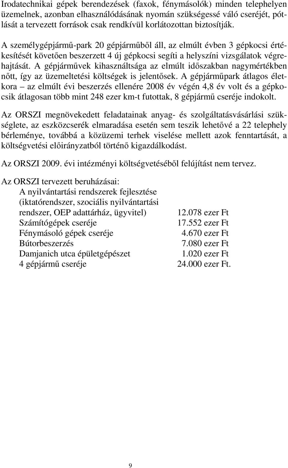 A gépjármővek kihasználtsága az elmúlt idıszakban nagymértékben nıtt, így az üzemeltetési költségek is jelentısek.