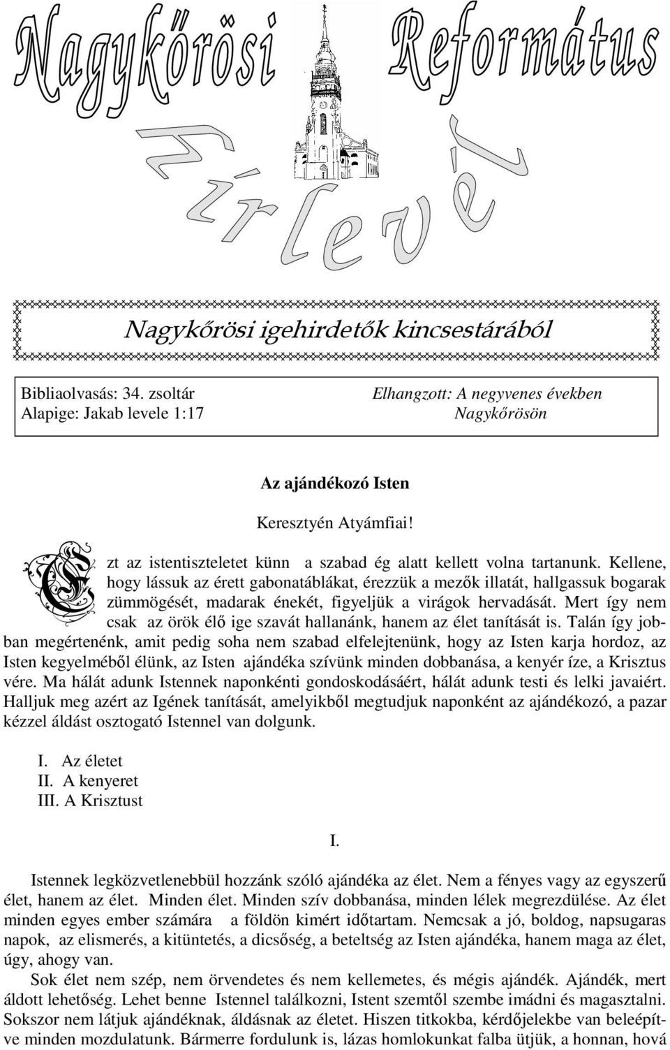 Kellene, hogy lássuk az érett gabonatáblákat, érezzük a mezık illatát, hallgassuk bogarak zümmögését, madarak énekét, figyeljük a virágok hervadását.