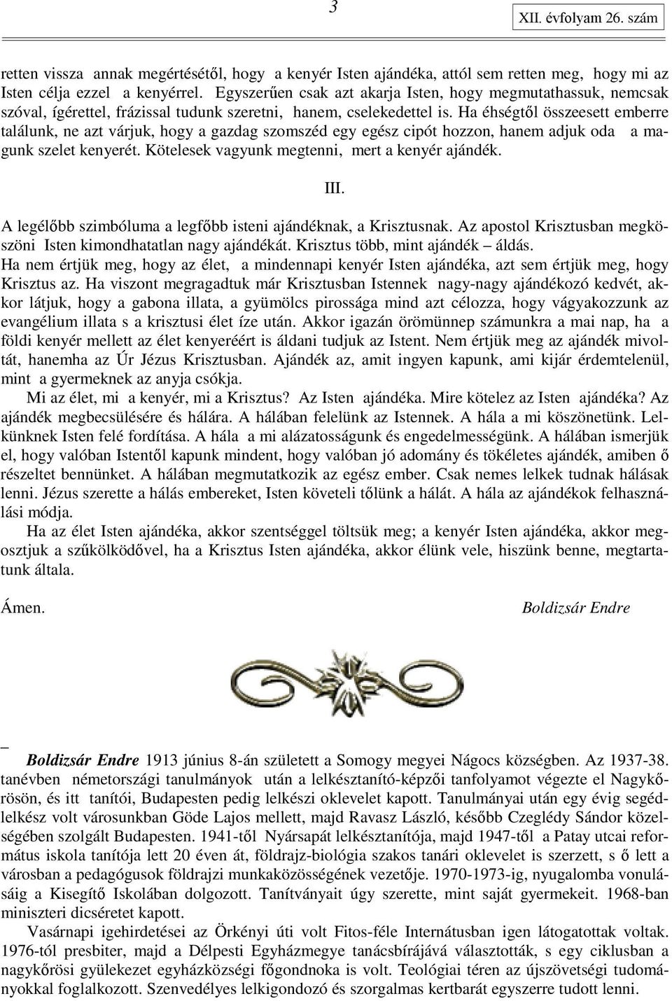 Ha éhségtıl összeesett emberre találunk, ne azt várjuk, hogy a gazdag szomszéd egy egész cipót hozzon, hanem adjuk oda a magunk szelet kenyerét. Kötelesek vagyunk megtenni, mert a kenyér ajándék. III.