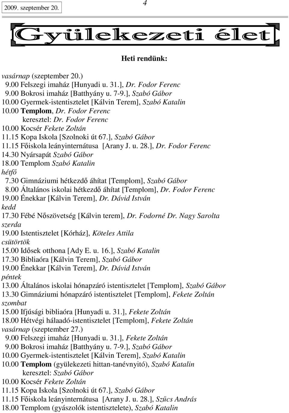 15 Fıiskola leányinternátusa [Arany J. u. 28.], Dr. Fodor Ferenc 14.30 Nyársapát Szabó Gábor 18.00 Templom Szabó Katalin hétfı 7.30 Gimnáziumi hétkezdı áhítat [Templom], Szabó Gábor 8.