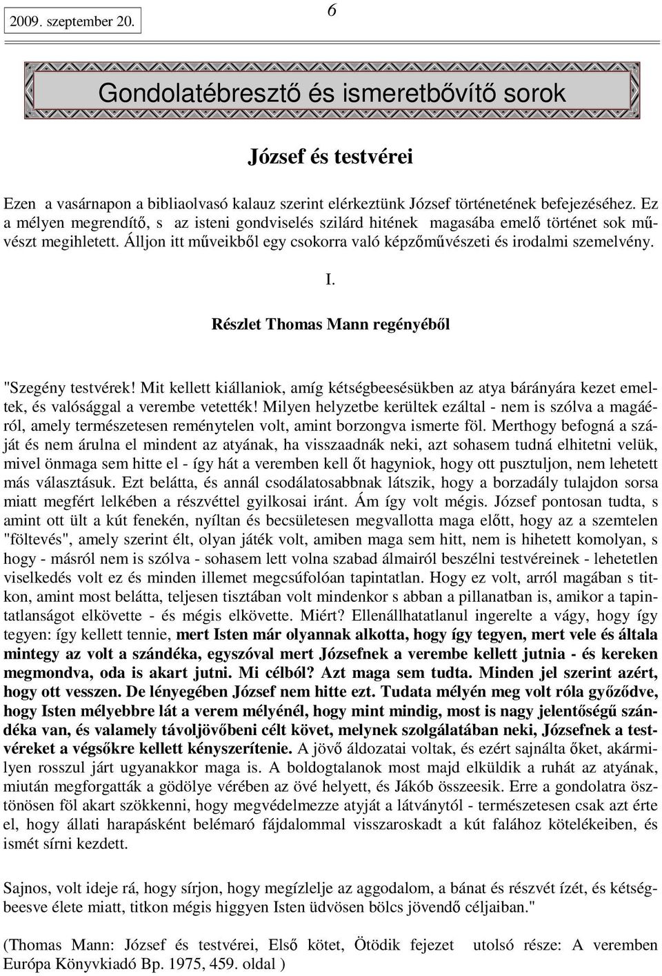 Részlet Thomas Mann regényébıl "Szegény testvérek! Mit kellett kiállaniok, amíg kétségbeesésükben az atya bárányára kezet emeltek, és valósággal a verembe vetették!