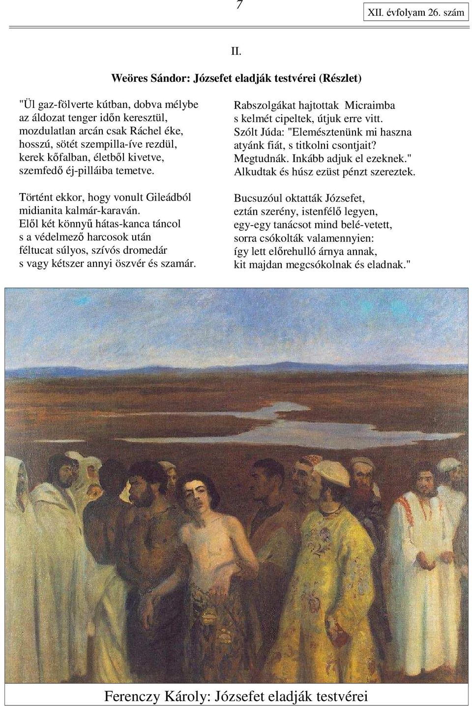 kerek kıfalban, életbıl kivetve, szemfedı éj-pilláiba temetve. Történt ekkor, hogy vonult Gileádból midianita kalmár-karaván.