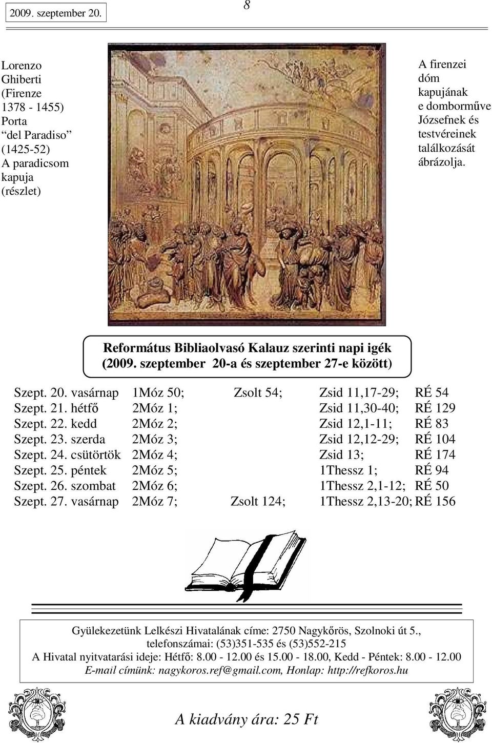 Református Bibliaolvasó Kalauz szerinti napi igék (2009. szeptember 20-a és szeptember 27-e között) Szept. 20. vasárnap 1Móz 50; Zsolt 54; Zsid 11,17-29; RÉ 54 Szept. 21.