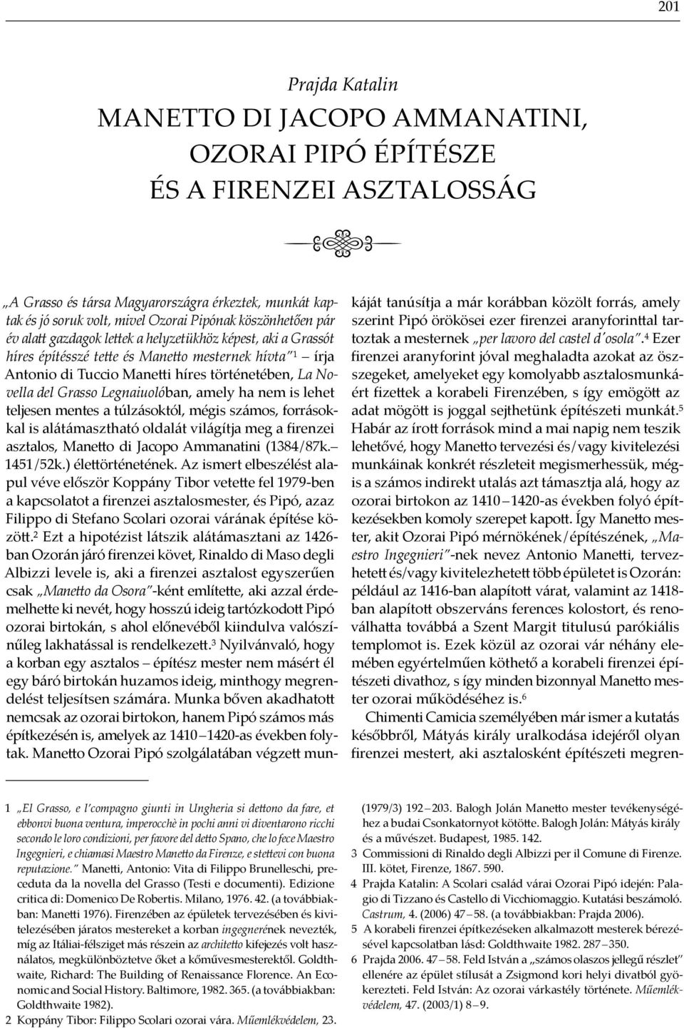 amely ha nem is lehet teljesen mentes a túlzásoktól, mégis számos, for rá sok kal is alátámasztható oldalát világítja meg a firen zei asztalos, Manetto di Jacopo Ammanatini (1384/ 87k. 1451/52k.