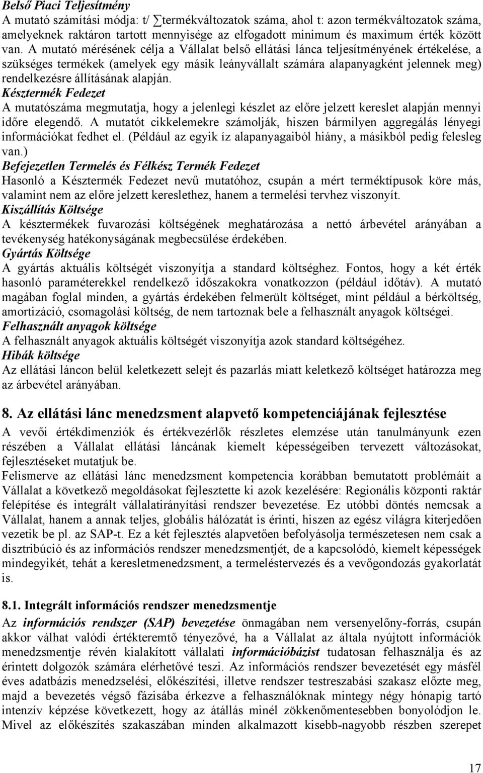 állításának alapján. Késztermék Fedezet A mutatószáma megmutatja, hogy a jelenlegi készlet az előre jelzett kereslet alapján mennyi időre elegendő.