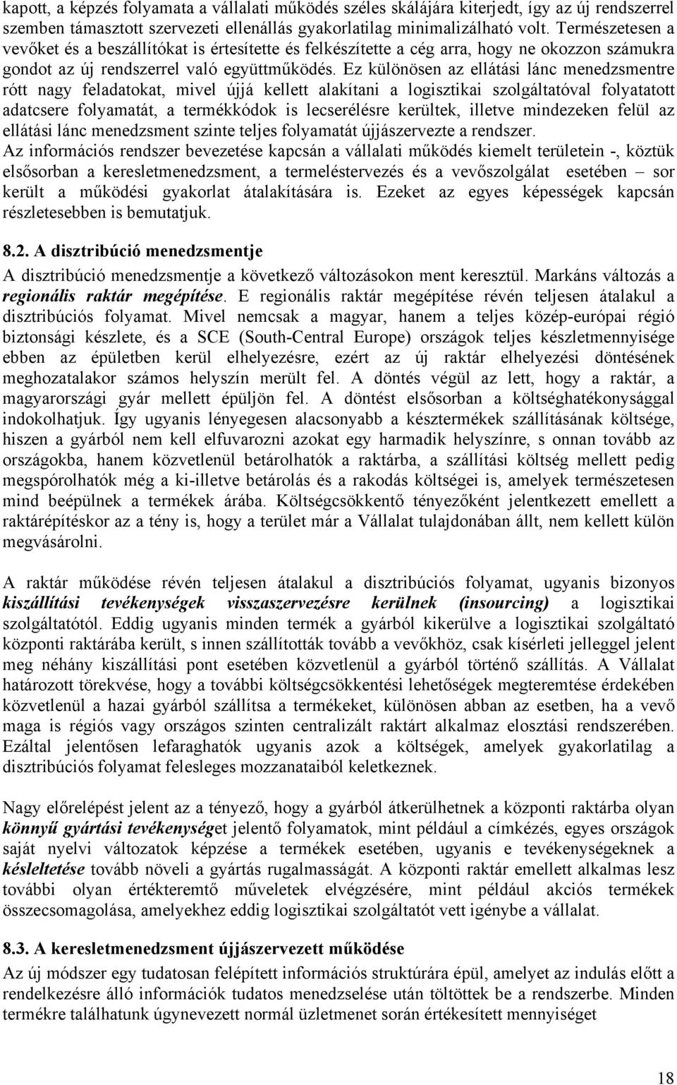 Ez különösen az ellátási lánc menedzsmentre rótt nagy feladatokat, mivel újjá kellett alakítani a logisztikai szolgáltatóval folyatatott adatcsere folyamatát, a termékkódok is lecserélésre kerültek,