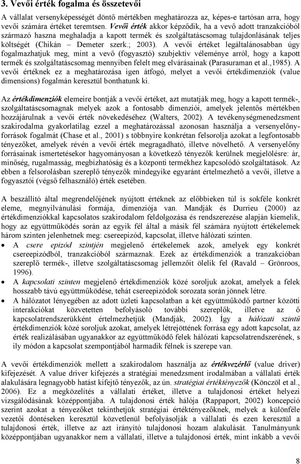 A vevői értéket legáltalánosabban úgy fogalmazhatjuk meg, mint a vevő (fogyasztó) szubjektív véleménye arról, hogy a kapott termék és szolgáltatáscsomag mennyiben felelt meg elvárásainak (Parasuraman
