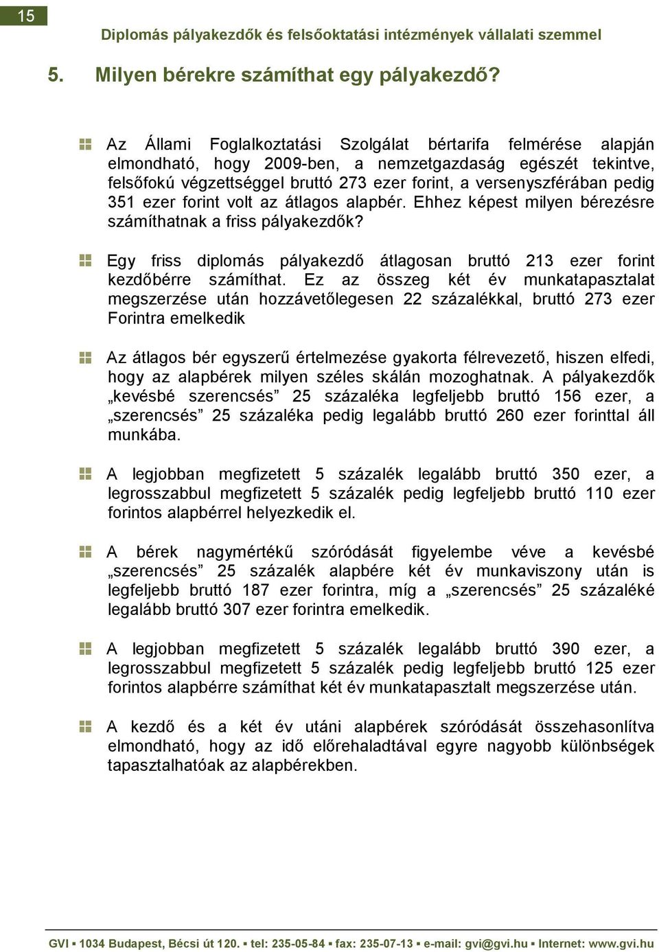 351 ezer forint volt az átlagos alapbér. Ehhez képest milyen bérezésre számíthatnak a friss pályakezdık? Egy friss diplomás pályakezdı átlagosan bruttó 213 ezer forint kezdıbérre számíthat.