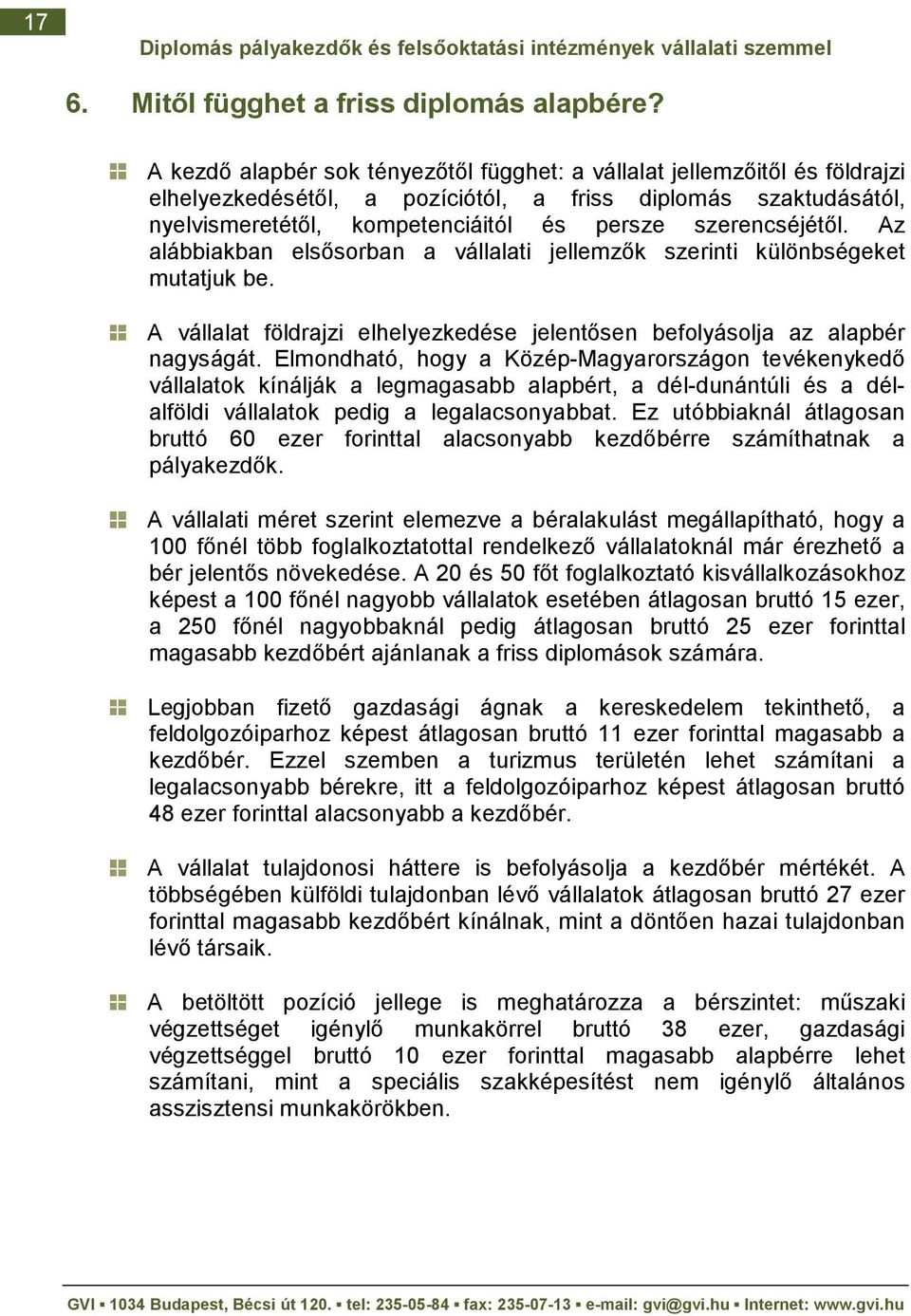 szerencséjétıl. Az alábbiakban elsısorban a vállalati jellemzık szerinti különbségeket mutatjuk be. A vállalat földrajzi elhelyezkedése jelentısen befolyásolja az alapbér nagyságát.