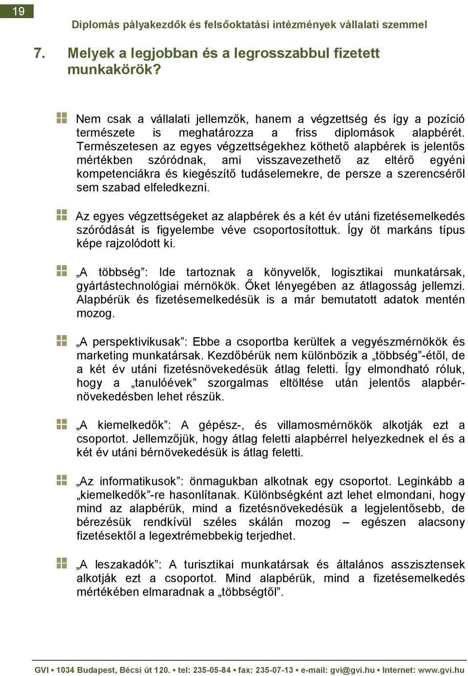 szabad elfeledkezni. Az egyes végzettségeket az alapbérek és a két év utáni fizetésemelkedés szóródását is figyelembe véve csoportosítottuk. Így öt markáns típus képe rajzolódott ki.