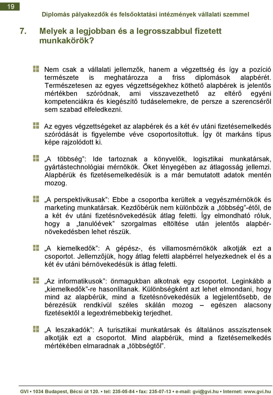 szabad elfeledkezni. Az egyes végzettségeket az alapbérek és a két év utáni fizetésemelkedés szóródását is figyelembe véve csoportosítottuk. Így öt markáns típus képe rajzolódott ki.