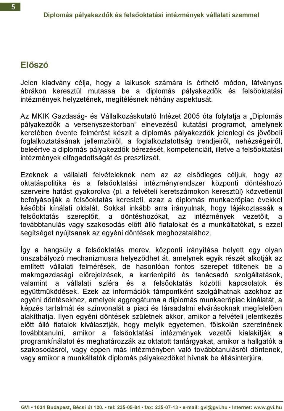 Az MKIK Gazdaság- és Vállalkozáskutató Intézet 2005 óta folytatja a Diplomás pályakezdık a versenyszektorban elnevezéső kutatási programot, amelynek keretében évente felmérést készít a diplomás