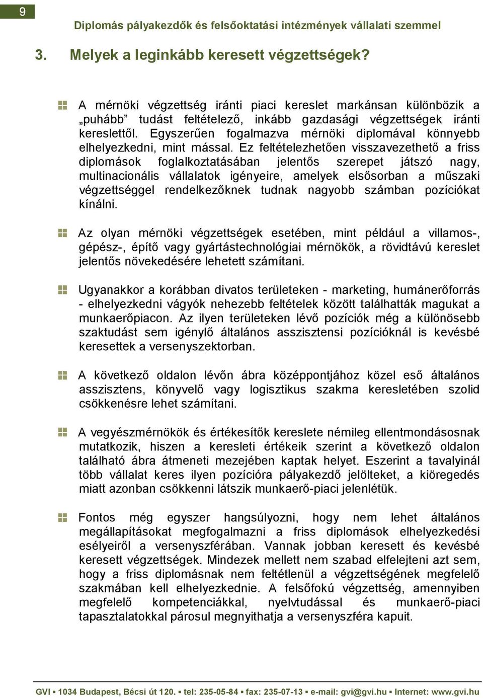 Ez feltételezhetıen visszavezethetı a friss diplomások foglalkoztatásában jelentıs szerepet játszó nagy, multinacionális vállalatok igényeire, amelyek elsısorban a mőszaki végzettséggel