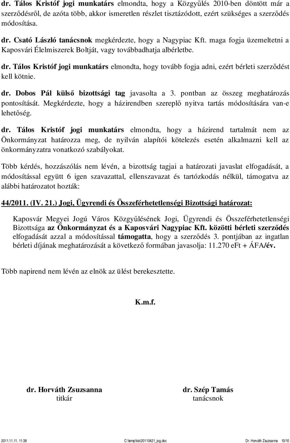 Tálos Kristóf jogi munkatárs elmondta, hogy tovább fogja adni, ezért bérleti szerződést kell kötnie. dr. Dobos Pál külső bizottsági tag javasolta a 3. pontban az összeg meghatározás pontosítását.