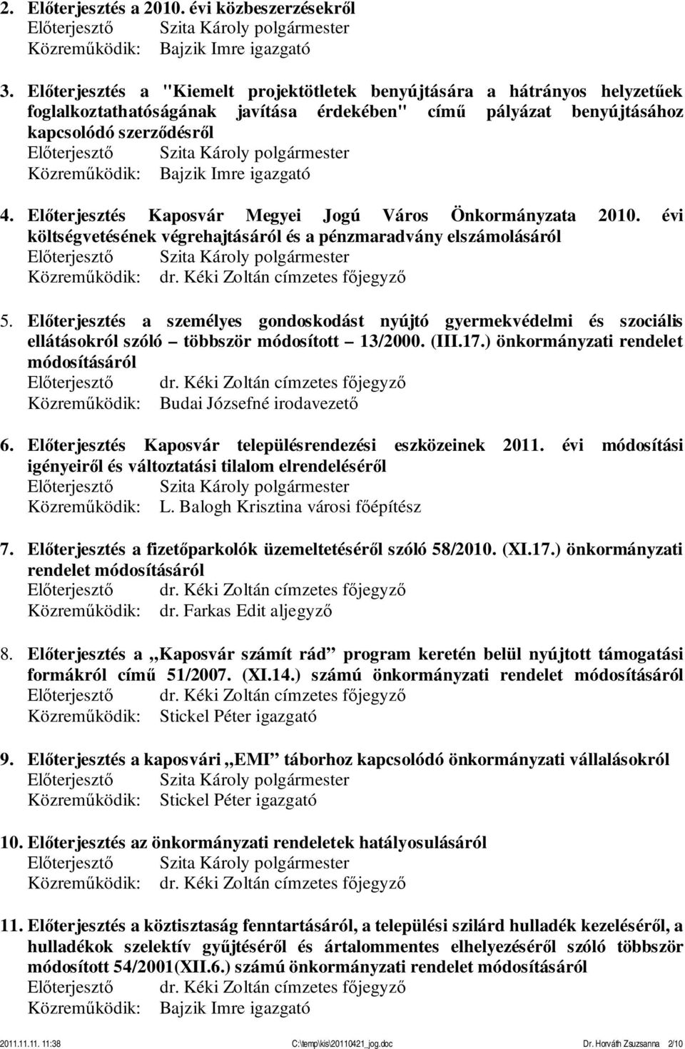 igazgató 4. Előterjesztés Kaposvár Megyei Jogú Város Önkormányzata 2010. évi költségvetésének végrehajtásáról és a pénzmaradvány elszámolásáról Közreműködik: dr. Kéki Zoltán címzetes főjegyző 5.