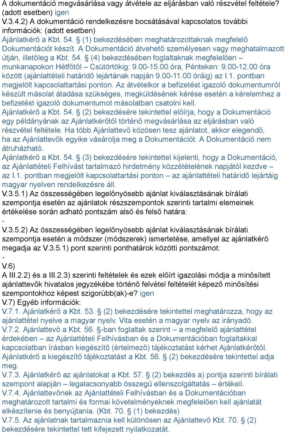 A Dokumentáció átvehető személyesen vagy meghatalmazott útján, illetőleg a Kbt. 54. (4) bekezdésében foglaltaknak megfelelően munkanapokon Hétfőtől Csütörtökig: 9.0015.00 óra, Pénteken: 9.0012.