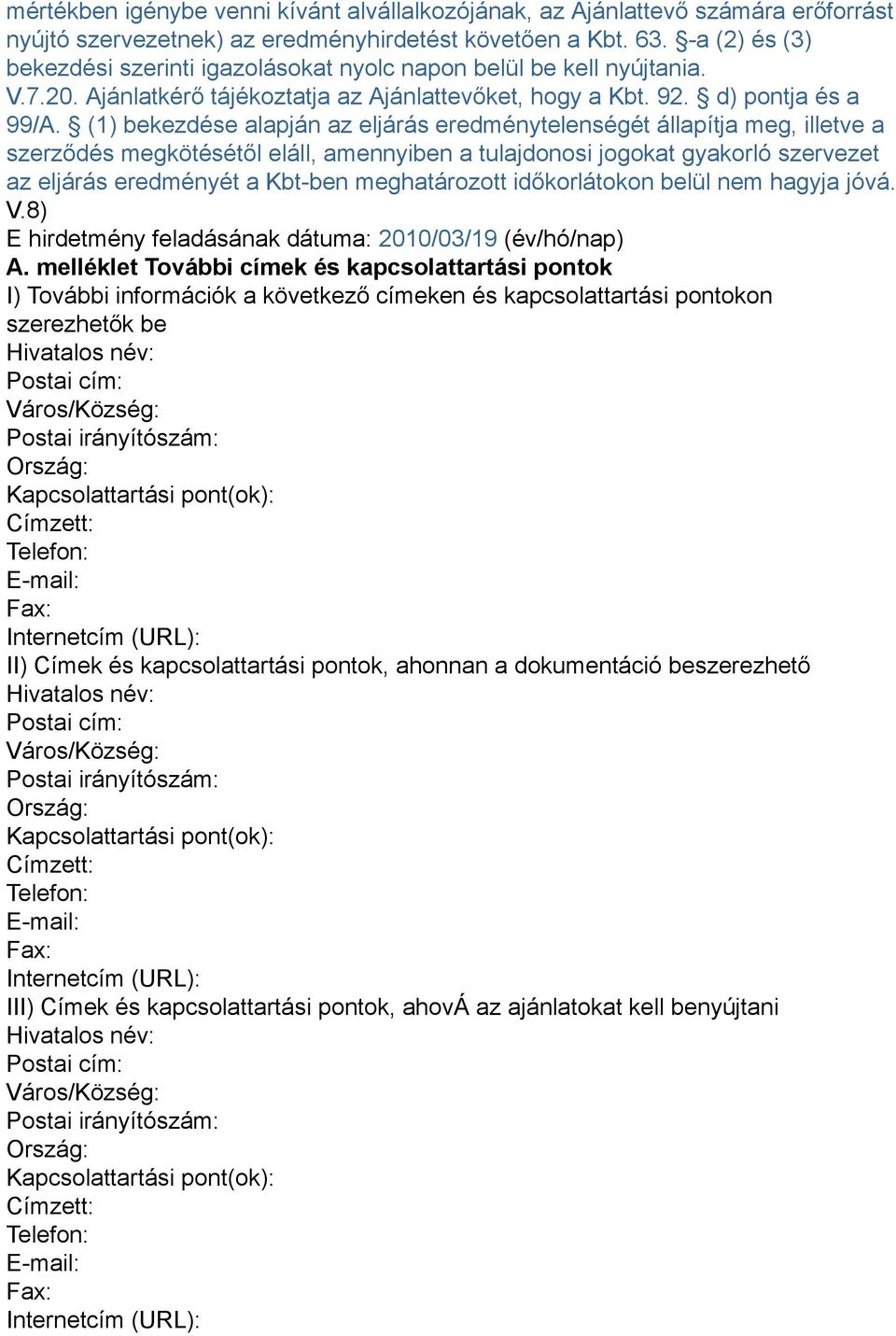 (1) bekezdése alapján az eljárás eredménytelenségét állapítja meg, illetve a szerződés megkötésétől eláll, amennyiben a tulajdonosi jogokat gyakorló szervezet az eljárás eredményét a Kbtben