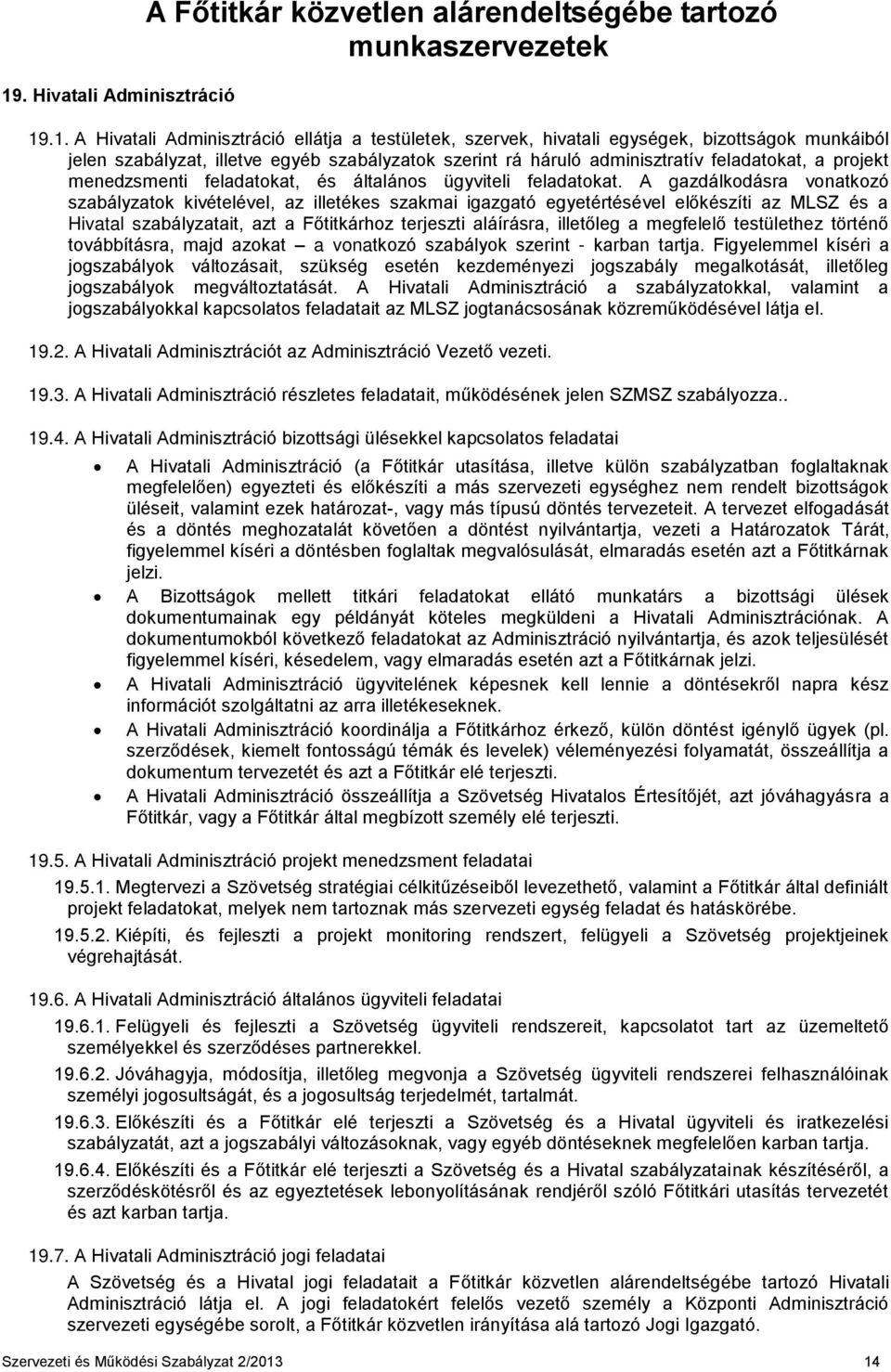 A gazdálkodásra vonatkozó szabályzatok kivételével, az illetékes szakmai igazgató egyetértésével előkészíti az MLSZ és a Hivatal szabályzatait, azt a Főtitkárhoz terjeszti aláírásra, illetőleg a