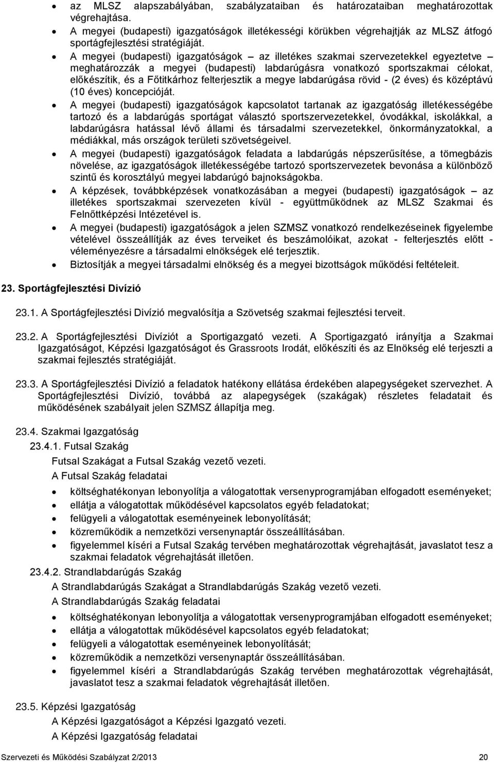 A megyei (budapesti) igazgatóságok az illetékes szakmai szervezetekkel egyeztetve meghatározzák a megyei (budapesti) labdarúgásra vonatkozó sportszakmai célokat, előkészítik, és a Főtitkárhoz