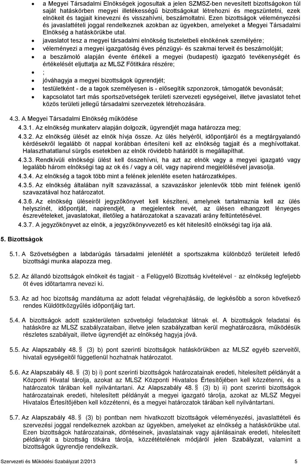 javaslatot tesz a megyei társadalmi elnökség tiszteletbeli elnökének személyére; véleményezi a megyei igazgatóság éves pénzügyi- és szakmai terveit és beszámolóját; a beszámoló alapján évente