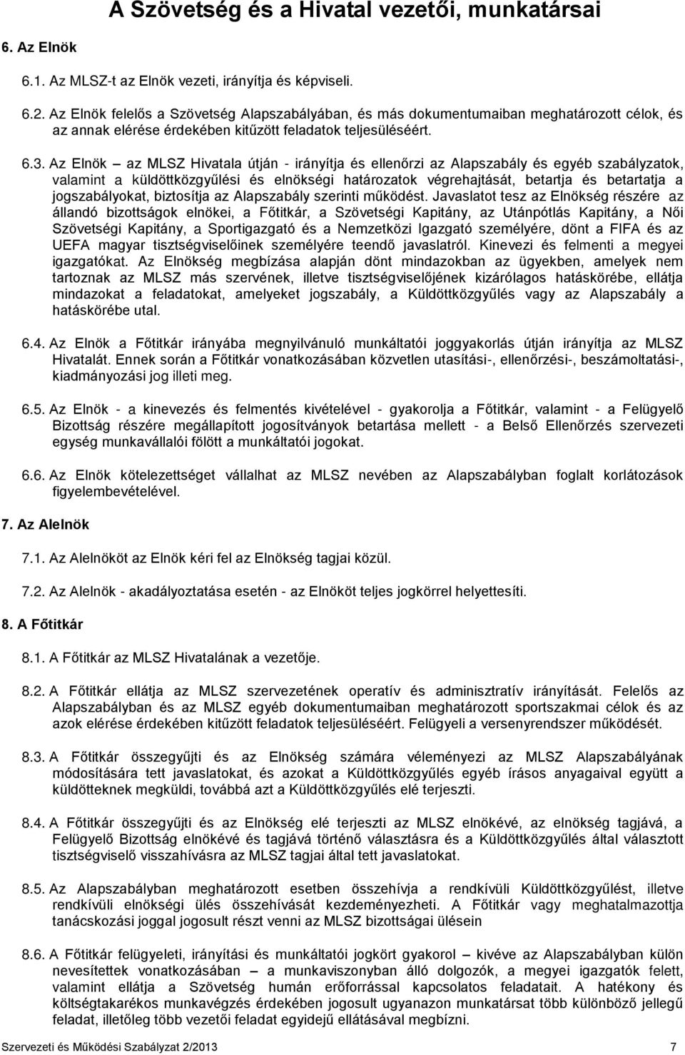 Az Elnök az MLSZ Hivatala útján - irányítja és ellenőrzi az Alapszabály és egyéb szabályzatok, valamint a küldöttközgyűlési és elnökségi határozatok végrehajtását, betartja és betartatja a