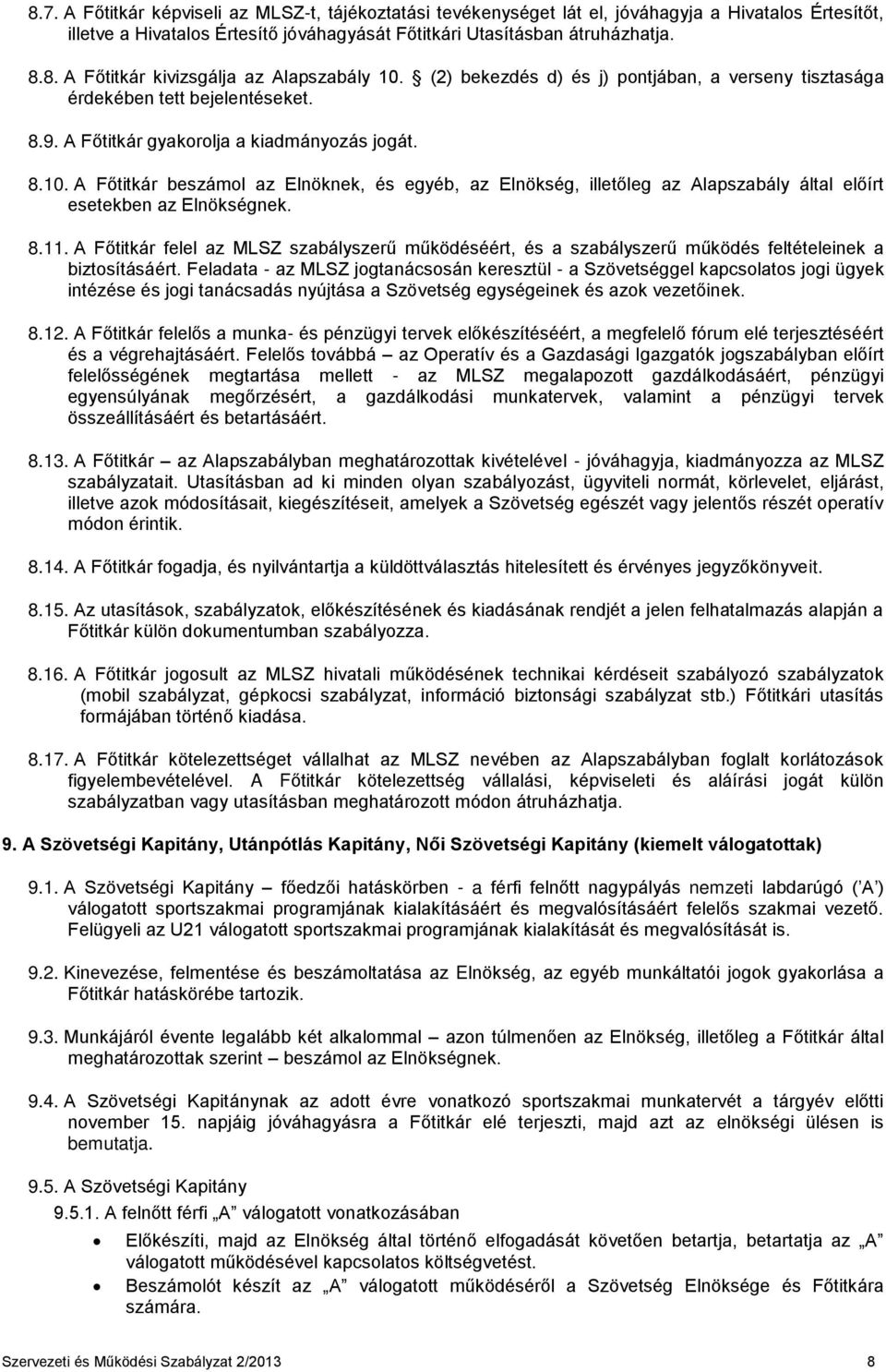 A Főtitkár beszámol az Elnöknek, és egyéb, az Elnökség, illetőleg az Alapszabály által előírt esetekben az Elnökségnek. 8.11.